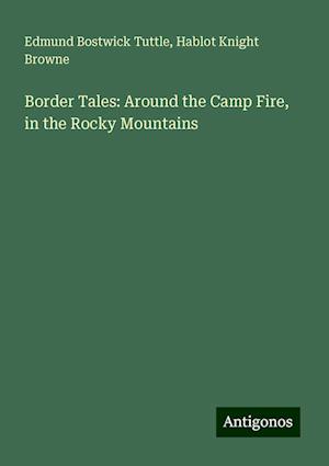 Border Tales: Around the Camp Fire, in the Rocky Mountains