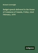 Budget speech delivered in the House of Commons of Canada, Friday, 22nd February, 1878