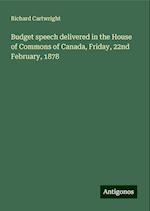 Budget speech delivered in the House of Commons of Canada, Friday, 22nd February, 1878