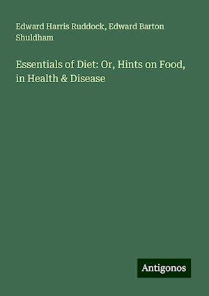 Essentials of Diet: Or, Hints on Food, in Health & Disease