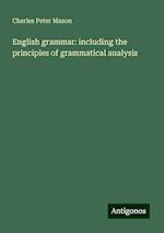 English grammar: including the principles of grammatical analysis