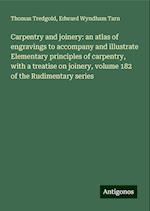 Carpentry and joinery: an atlas of engravings to accompany and illustrate Elementary principles of carpentry, with a treatise on joinery, volume 182 of the Rudimentary series