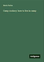 Camp cookery: how to live in camp