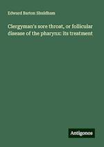 Clergyman's sore throat, or follicular disease of the pharynx: its treatment