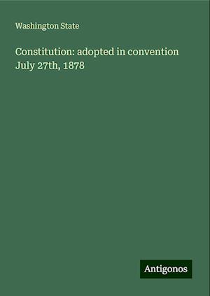 Constitution: adopted in convention July 27th, 1878