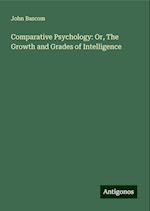 Comparative Psychology: Or, The Growth and Grades of Intelligence