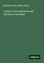 A Guide to the Institutions and Charities for the Blind