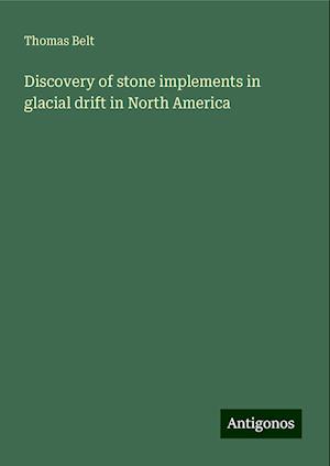 Discovery of stone implements in glacial drift in North America