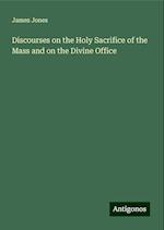 Discourses on the Holy Sacrifice of the Mass and on the Divine Office