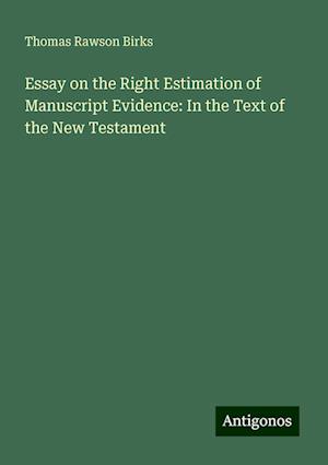 Essay on the Right Estimation of Manuscript Evidence: In the Text of the New Testament