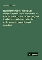 Elementary statics, principally designed for the use of candidates for first and second class certificates, and for the intermediate examination, with numerous examples and exercises