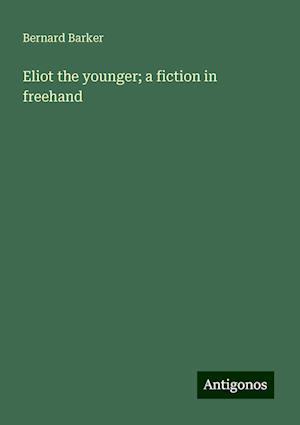 Eliot the younger; a fiction in freehand