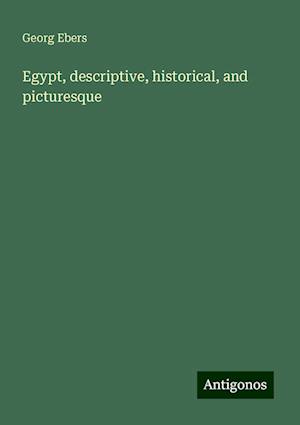 Egypt, descriptive, historical, and picturesque