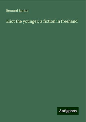 Eliot the younger; a fiction in freehand