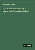 English Grammar: Including the Principles of Grammatical Analysis