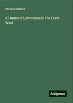 A Hunter's Adventures in the Great West