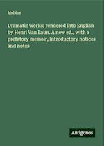 Dramatic works; rendered into English by Henri Van Laun. A new ed., with a prefatory memoir, introductory notices and notes