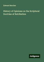 History of Opinions on the Scriptural Doctrine of Retribution