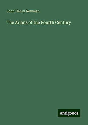 The Arians of the Fourth Century