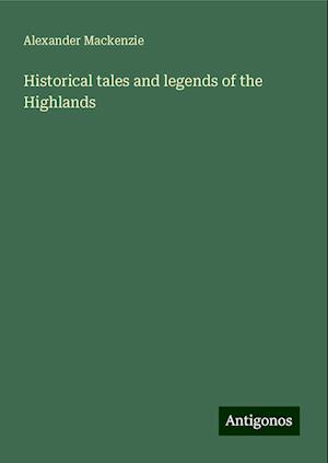 Historical tales and legends of the Highlands