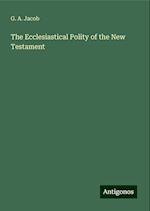 The Ecclesiastical Polity of the New Testament