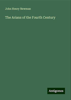 The Arians of the Fourth Century