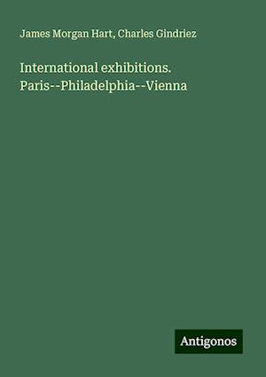 International exhibitions. Paris--Philadelphia--Vienna