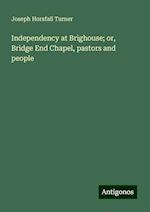 Independency at Brighouse; or, Bridge End Chapel, pastors and people