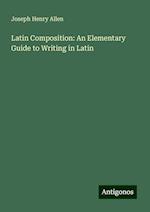 Latin Composition: An Elementary Guide to Writing in Latin