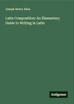 Latin Composition: An Elementary Guide to Writing in Latin