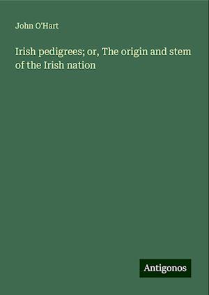 Irish pedigrees; or, The origin and stem of the Irish nation