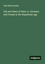 Life and times of Stein: or, Germany and Prussia in the Napoleonic age