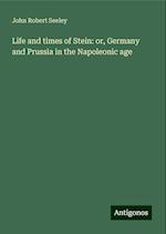 Life and times of Stein: or, Germany and Prussia in the Napoleonic age