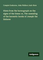 Hints from the hornograph on the signs of the times: or, The unsealing of the hermetic books of Joseph the Hebrew