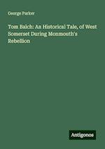 Tom Balch: An Historical Tale, of West Somerset During Monmouth's Rebellion