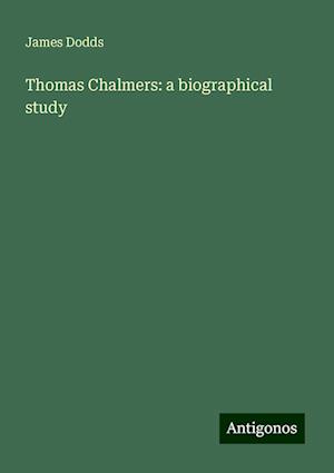 Thomas Chalmers: a biographical study