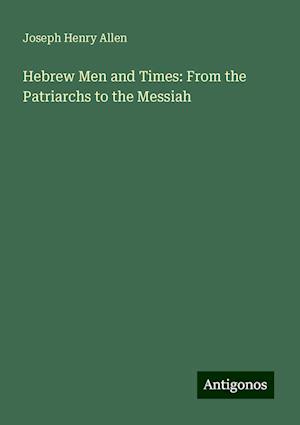 Hebrew Men and Times: From the Patriarchs to the Messiah