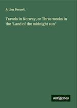 Travels in Norway, or Three weeks in the "Land of the midnight sun"