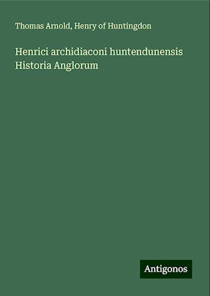 Henrici archidiaconi huntendunensis Historia Anglorum