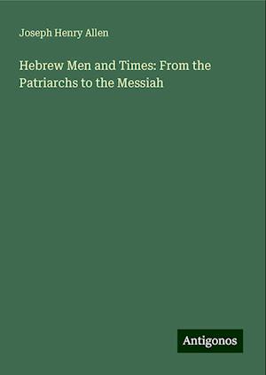 Hebrew Men and Times: From the Patriarchs to the Messiah