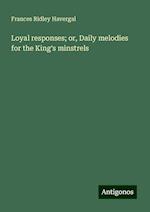 Loyal responses; or, Daily melodies for the King's minstrels