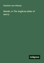 Maude; or The Anglican sister of mercy