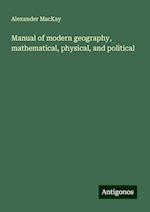 Manual of modern geography, mathematical, physical, and political