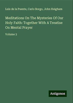 Meditations On The Mysteries Of Our Holy Faith: Together With A Treatise On Mental Prayer