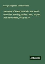 Memoirs of Hans Hendrik: the Arctic traveller, serving under Kane, Hayes, Hall and Nares, 1853-1876