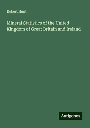 Mineral Statistics of the United Kingdom of Great Britain and Ireland