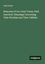 Memories of Our Great Towns: With Anecdotic Gleanings Concerning Their Worthies and Their Oddities