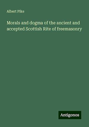 Morals and dogma of the ancient and accepted Scottish Rite of freemasonry