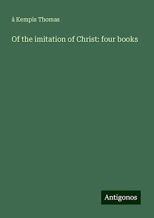 Of the imitation of Christ: four books