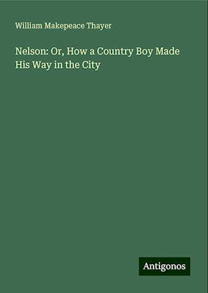 Nelson: Or, How a Country Boy Made His Way in the City